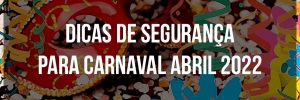 Dicas de <b>Segurana</b> para carnaval abril 2022