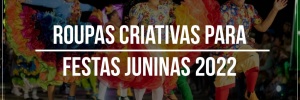 Roupas criativas para festas juninas <b>2022</b>